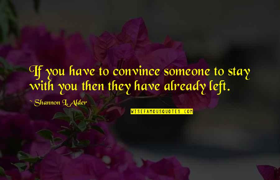 Someone You Love Is Leaving Quotes By Shannon L. Alder: If you have to convince someone to stay