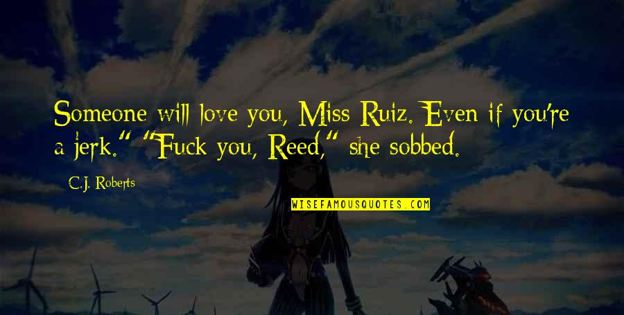 Someone You Love That You Miss Quotes By C.J. Roberts: Someone will love you, Miss Ruiz. Even if