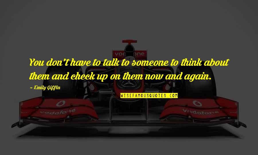 Someone You Think About Quotes By Emily Giffin: You don't have to talk to someone to