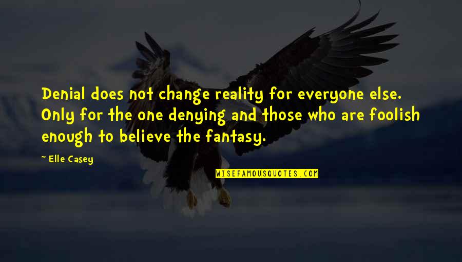 Someone You're Starting To Like Quotes By Elle Casey: Denial does not change reality for everyone else.