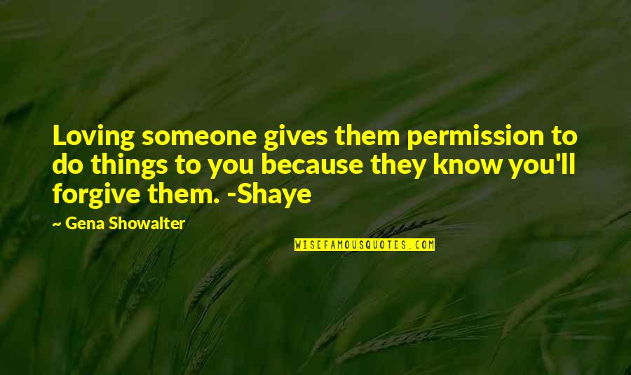 Someone'll Quotes By Gena Showalter: Loving someone gives them permission to do things