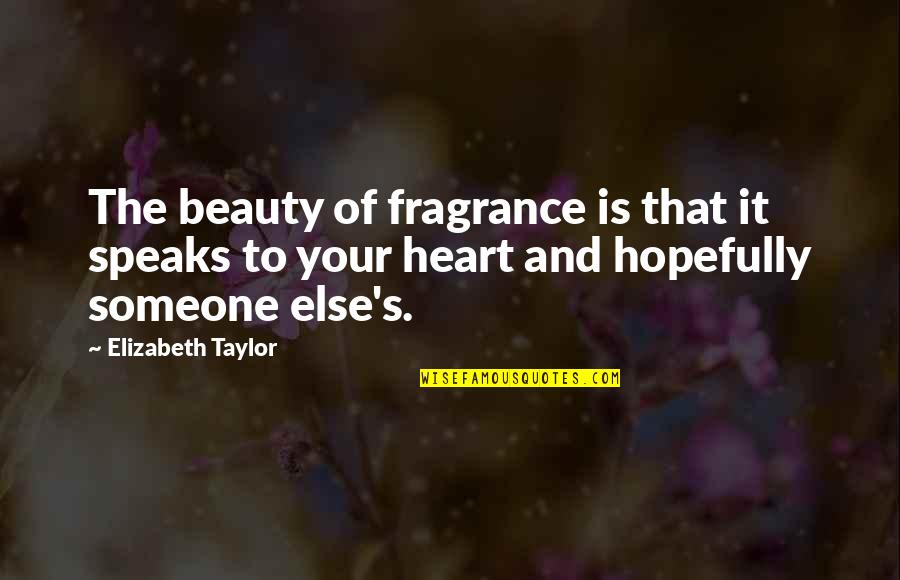 Someone's Beauty Quotes By Elizabeth Taylor: The beauty of fragrance is that it speaks