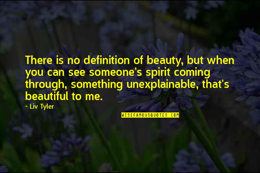 Someone's Beauty Quotes By Liv Tyler: There is no definition of beauty, but when