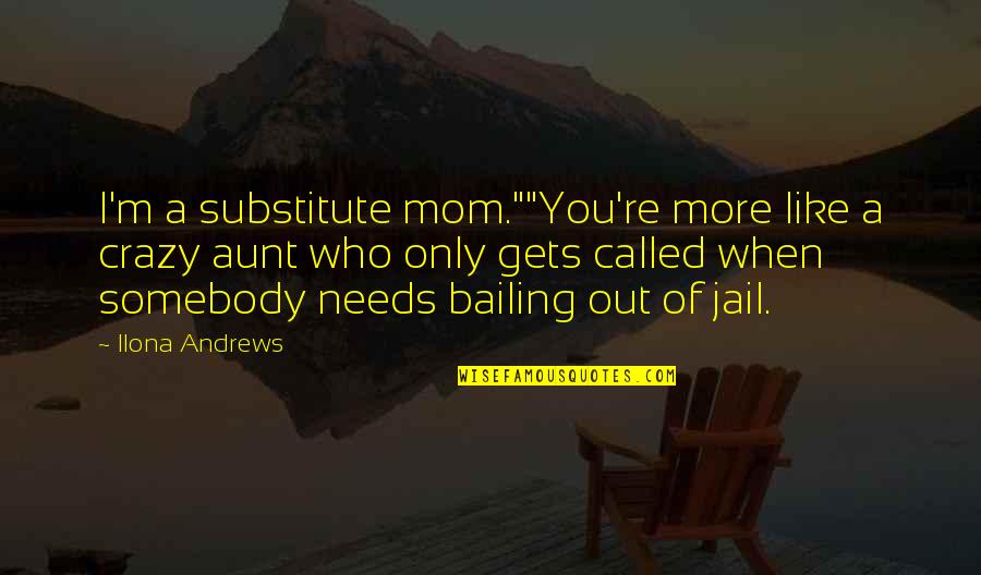 Somers White Quotes By Ilona Andrews: I'm a substitute mom.""You're more like a crazy