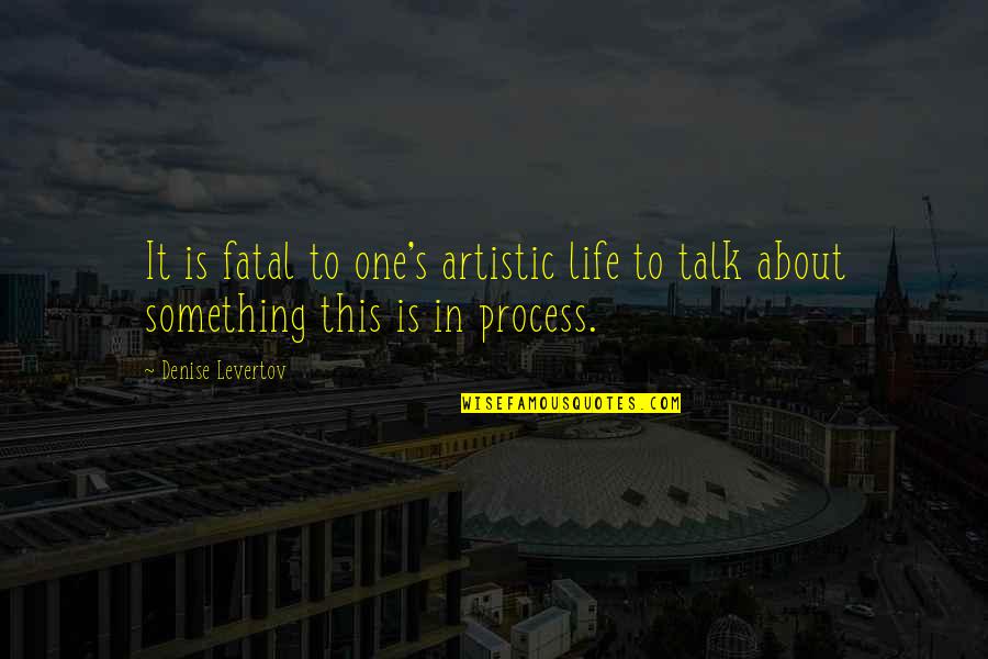 Something About Life Quotes By Denise Levertov: It is fatal to one's artistic life to