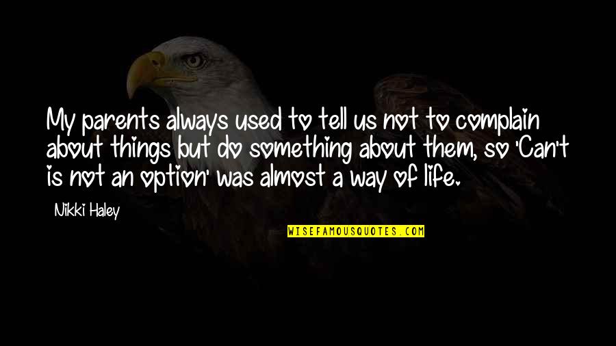 Something About Life Quotes By Nikki Haley: My parents always used to tell us not