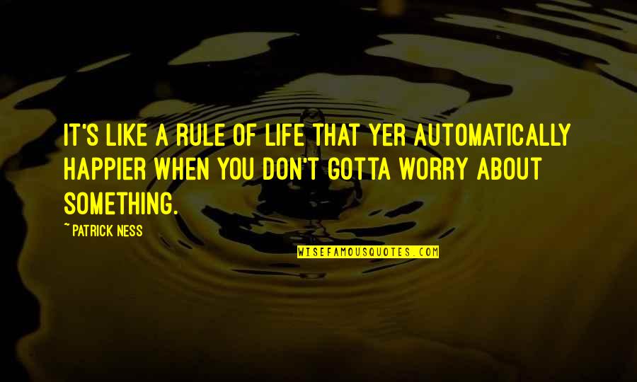 Something About Life Quotes By Patrick Ness: It's like a rule of life that yer