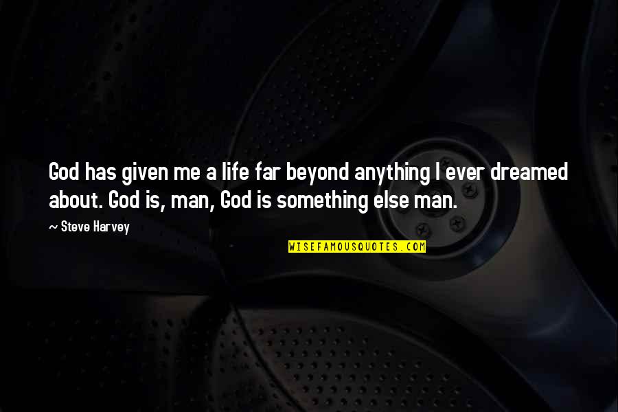 Something About Life Quotes By Steve Harvey: God has given me a life far beyond