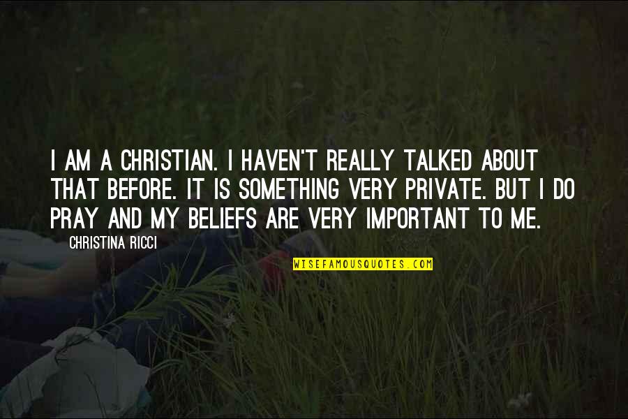 Something About Me Quotes By Christina Ricci: I am a Christian. I haven't really talked