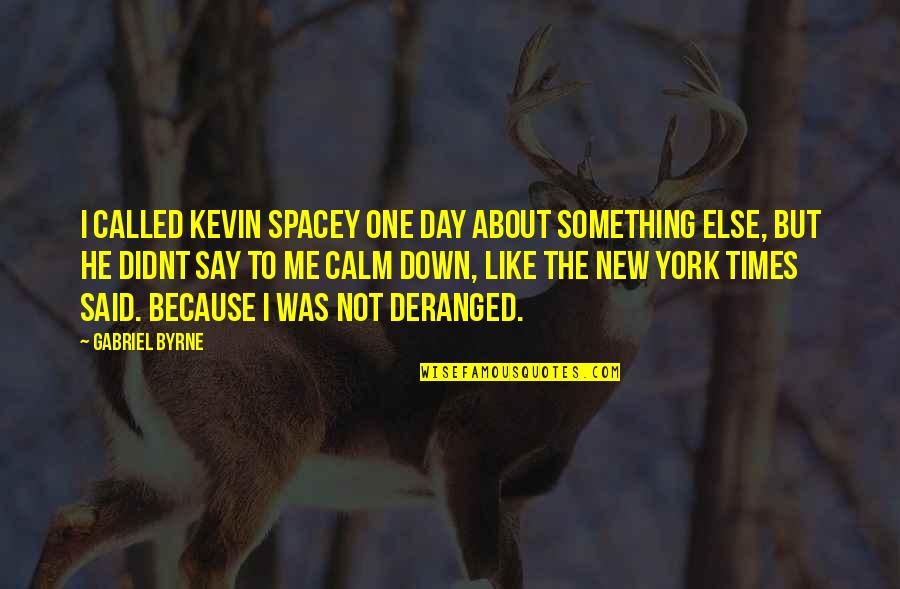 Something About Me Quotes By Gabriel Byrne: I called Kevin Spacey one day about something