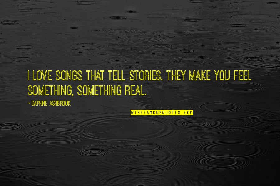 Something For Real Love Quotes By Daphne Ashbrook: I love songs that tell stories. They make