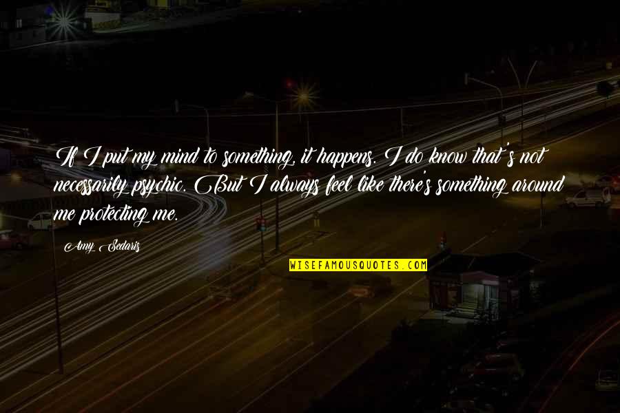 Something Happens Quotes By Amy Sedaris: If I put my mind to something, it