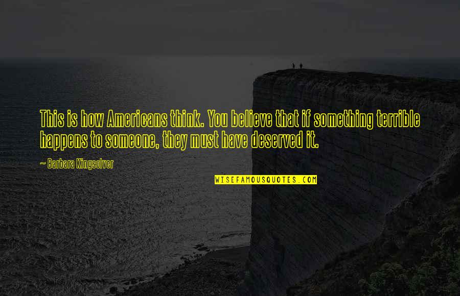 Something Happens Quotes By Barbara Kingsolver: This is how Americans think. You believe that