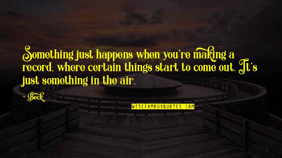 Something Happens Quotes By Beck: Something just happens when you're making a record,