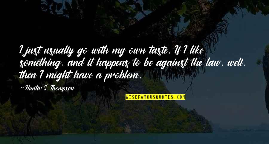 Something Happens Quotes By Hunter S. Thompson: I just usually go with my own taste.