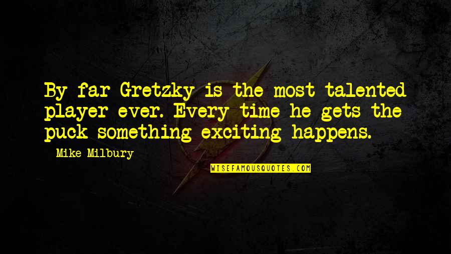 Something Happens Quotes By Mike Milbury: By far Gretzky is the most talented player