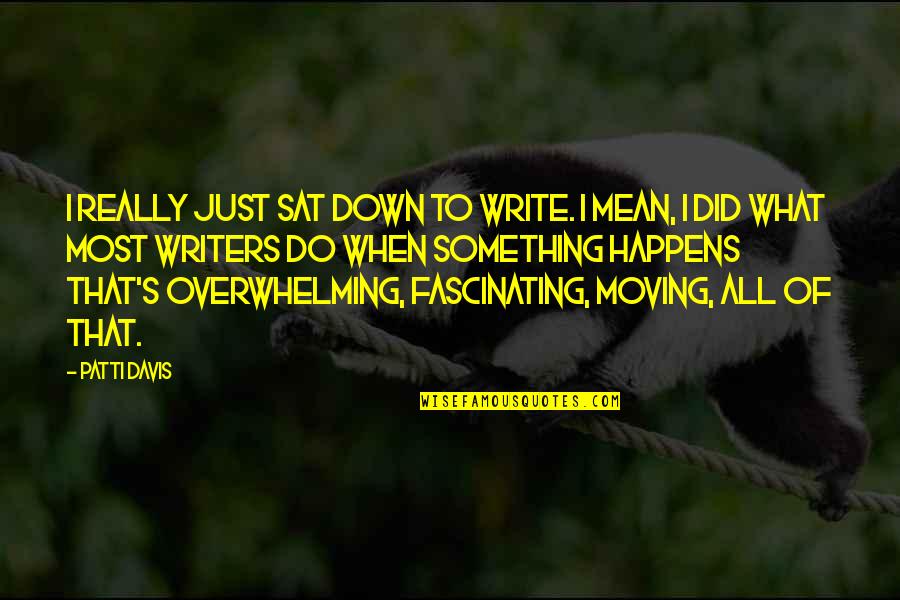 Something Happens Quotes By Patti Davis: I really just sat down to write. I