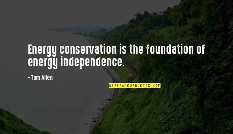 Something I Need Onerepublic Quotes By Tom Allen: Energy conservation is the foundation of energy independence.