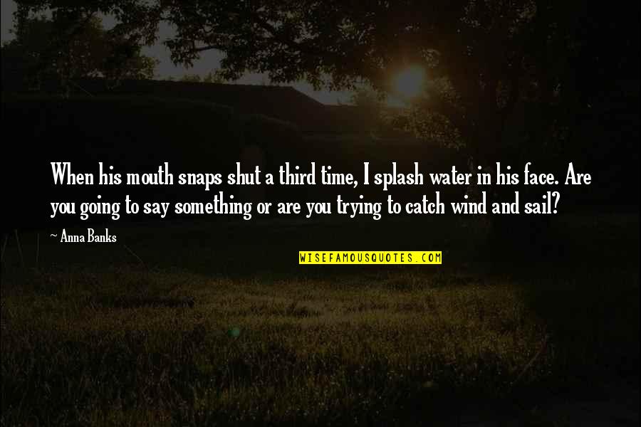 Something In The Water Quotes By Anna Banks: When his mouth snaps shut a third time,