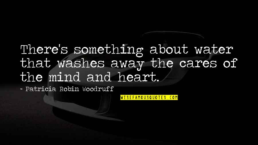 Something In The Water Quotes By Patricia Robin Woodruff: There's something about water that washes away the