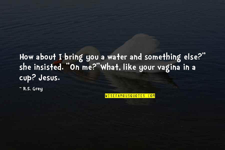 Something In The Water Quotes By R.S. Grey: How about I bring you a water and