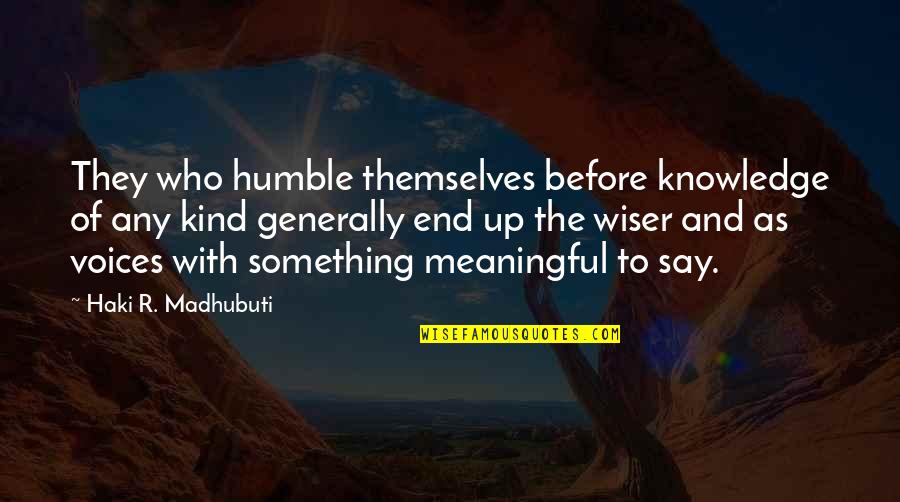 Something Meaningful Quotes By Haki R. Madhubuti: They who humble themselves before knowledge of any