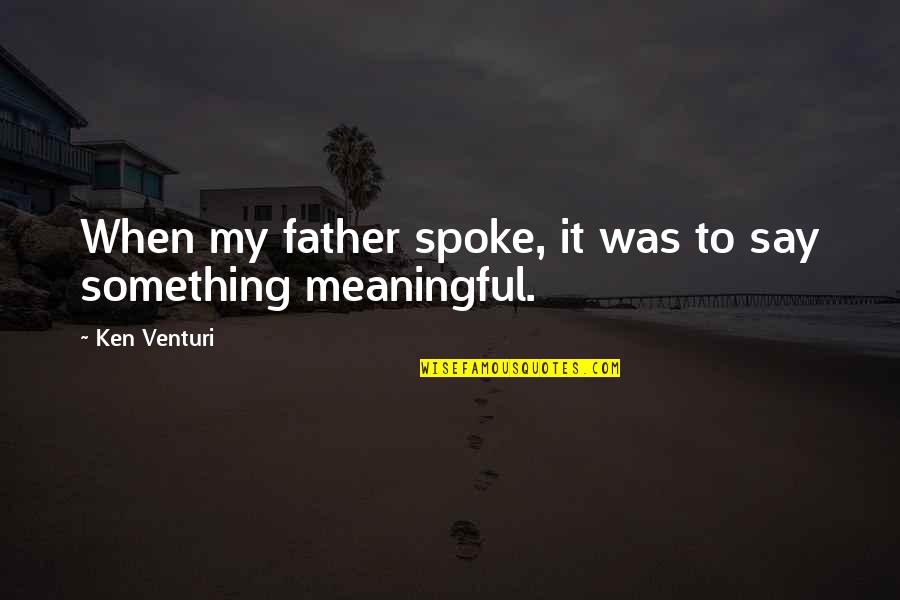 Something Meaningful Quotes By Ken Venturi: When my father spoke, it was to say