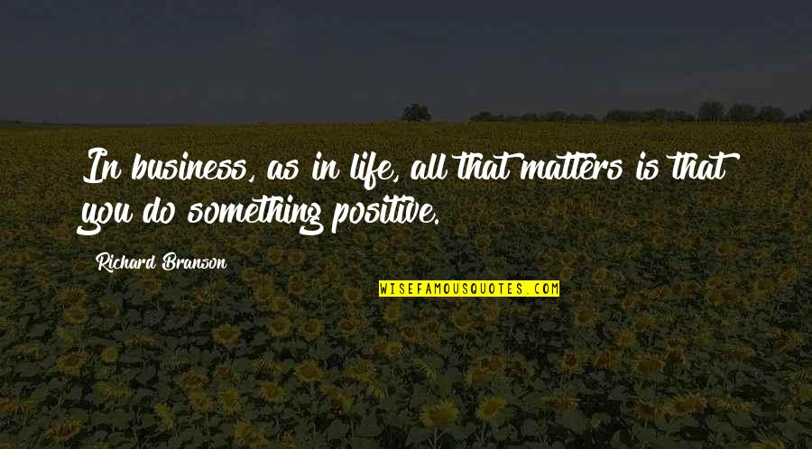 Something Meaningful Quotes By Richard Branson: In business, as in life, all that matters