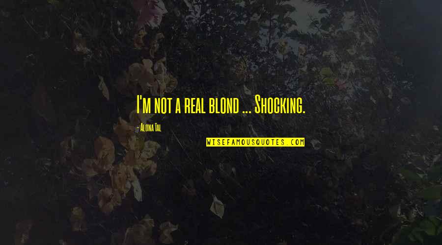 Something Missing In Life Quotes By Alona Tal: I'm not a real blond ... Shocking.