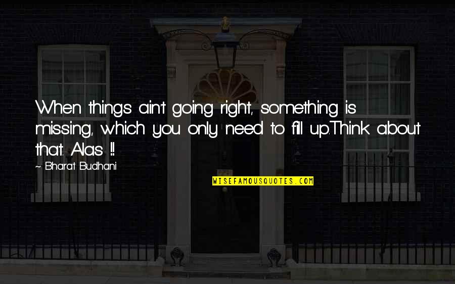 Something Missing In Life Quotes By Bharat Budhani: When things ain't going right, something is missing,