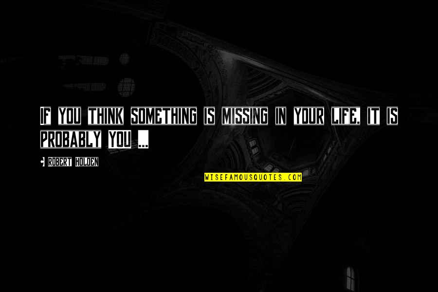 Something Missing In Life Quotes By Robert Holden: If you think something is missing in your