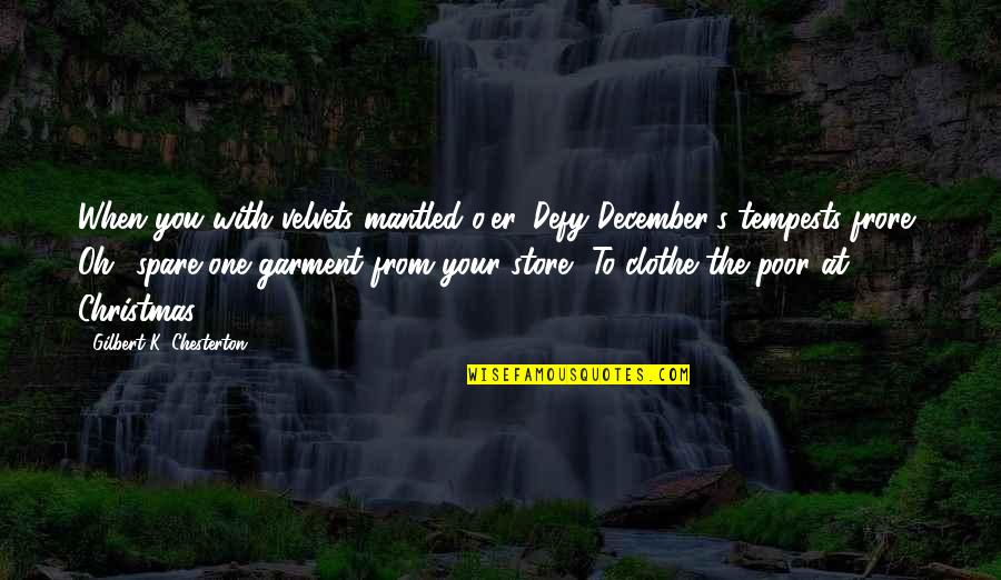 Something Of Equal Value Must Be Lost Quotes By Gilbert K. Chesterton: When you with velvets mantled o'er, Defy December's