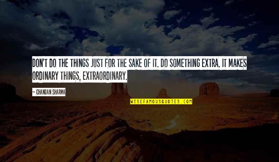 Something Out Of The Ordinary Quotes By Chandan Sharma: Don't do the things just for the sake