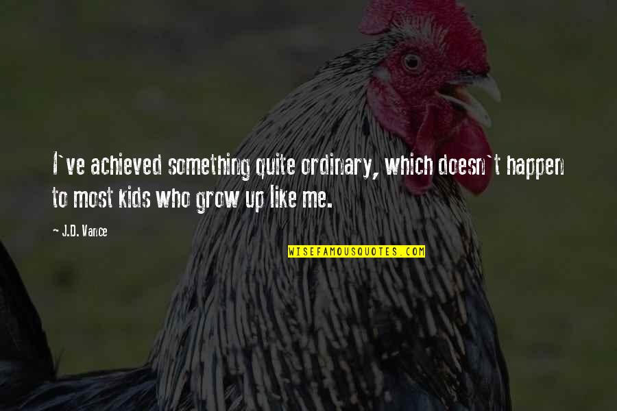 Something Out Of The Ordinary Quotes By J.D. Vance: I've achieved something quite ordinary, which doesn't happen