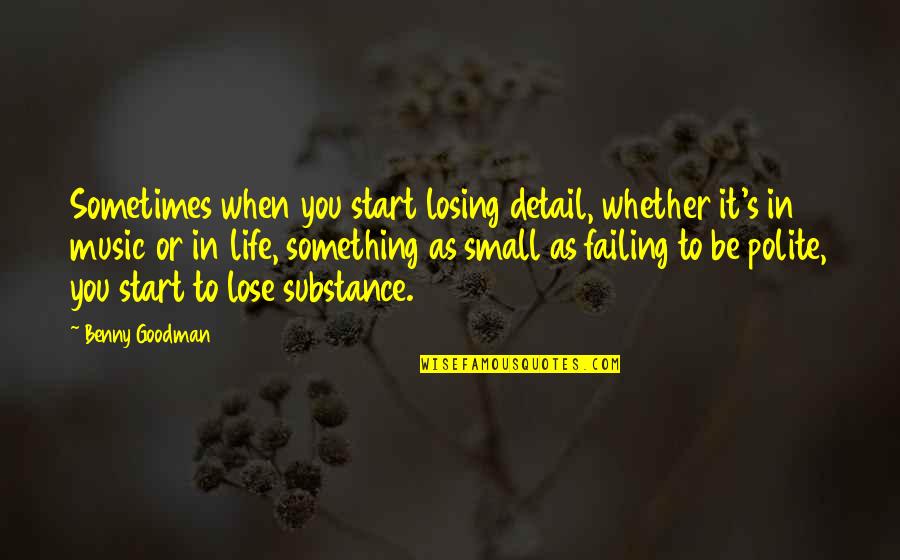 Something To Lose Quotes By Benny Goodman: Sometimes when you start losing detail, whether it's