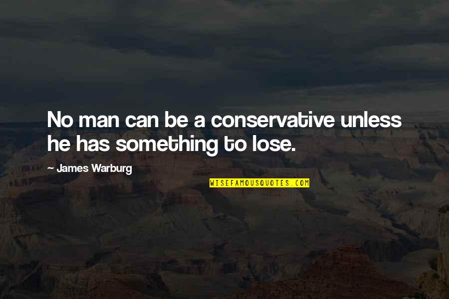 Something To Lose Quotes By James Warburg: No man can be a conservative unless he