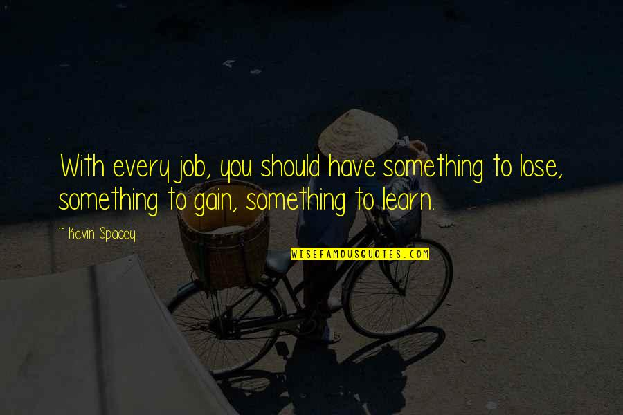 Something To Lose Quotes By Kevin Spacey: With every job, you should have something to