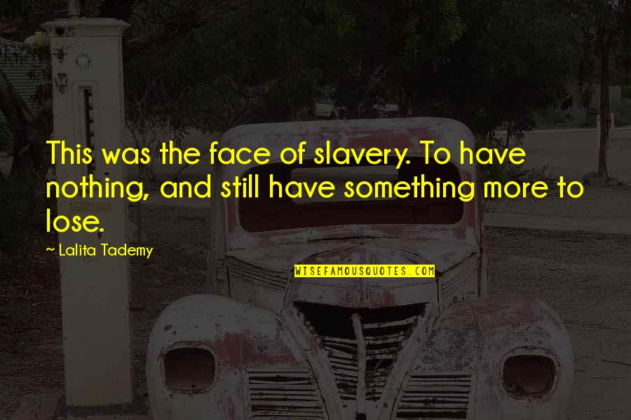 Something To Lose Quotes By Lalita Tademy: This was the face of slavery. To have