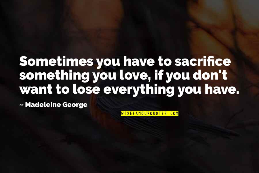 Something To Lose Quotes By Madeleine George: Sometimes you have to sacrifice something you love,