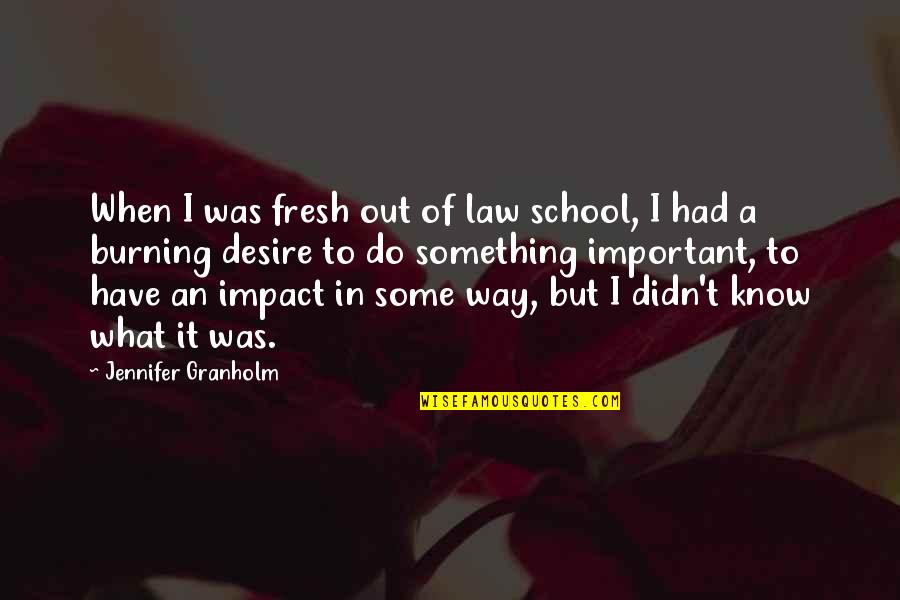 Something What Quotes By Jennifer Granholm: When I was fresh out of law school,