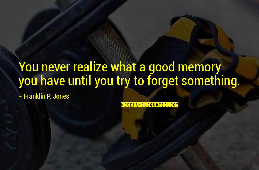 Something You Forget Quotes By Franklin P. Jones: You never realize what a good memory you