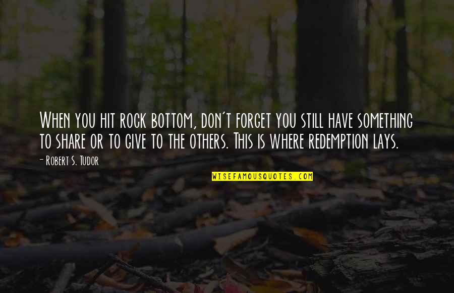 Something You Forget Quotes By Robert S. Tudor: When you hit rock bottom, don't forget you