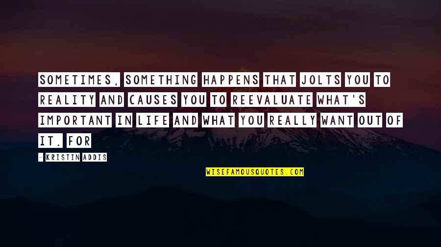 Something You Really Want Quotes By Kristin Addis: sometimes, something happens that jolts you to reality