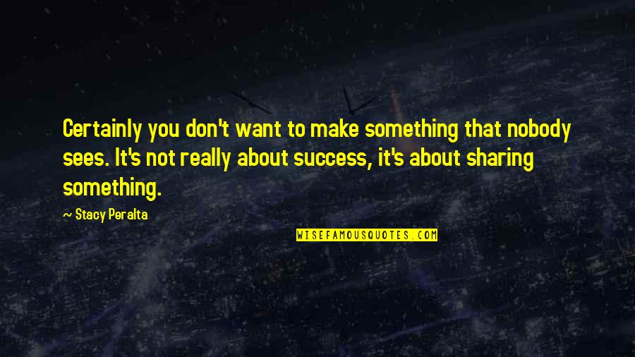 Something You Really Want Quotes By Stacy Peralta: Certainly you don't want to make something that