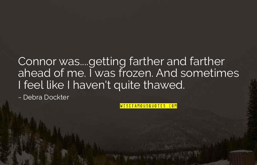 Sometimes I Feel Quotes By Debra Dockter: Connor was....getting farther and farther ahead of me.