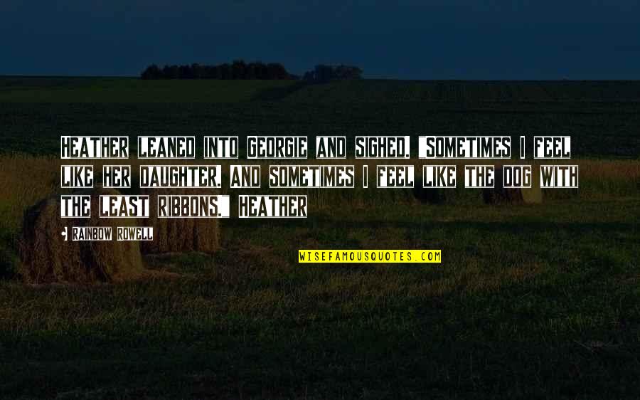 Sometimes I Feel Quotes By Rainbow Rowell: Heather leaned into Georgie and sighed. "Sometimes I