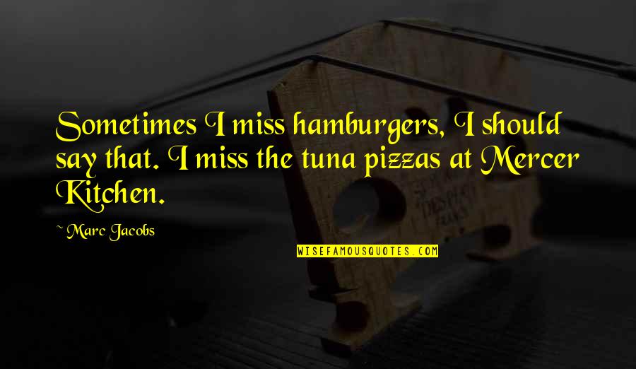 Sometimes I Miss You Quotes By Marc Jacobs: Sometimes I miss hamburgers, I should say that.