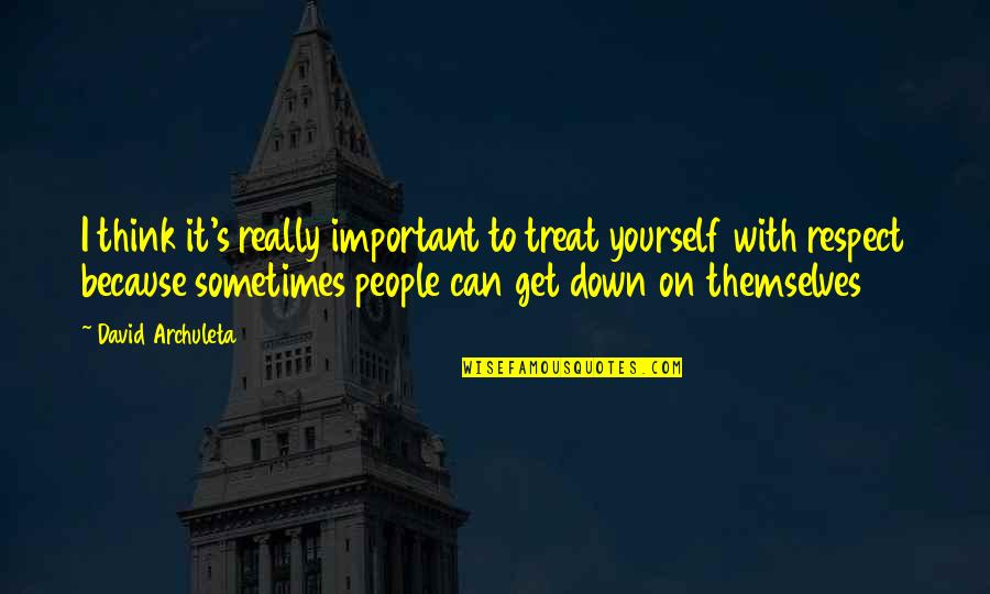 Sometimes I Think Quotes By David Archuleta: I think it's really important to treat yourself