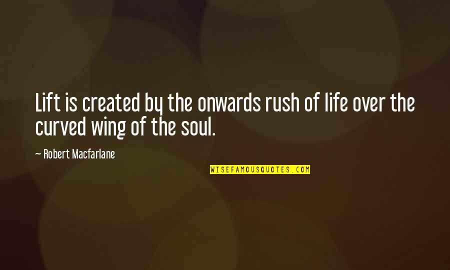 Sometimes In Life Things Happen For A Reason Quotes By Robert Macfarlane: Lift is created by the onwards rush of