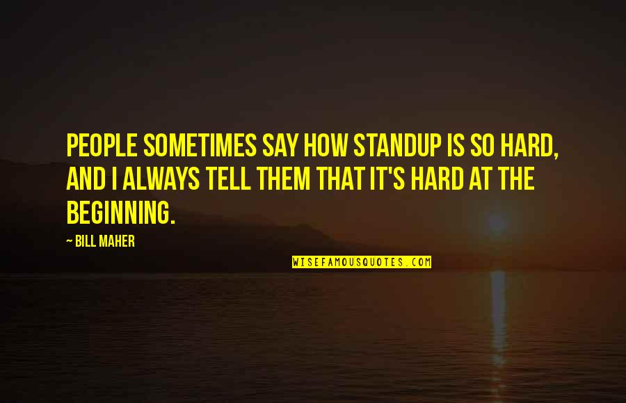 Sometimes Is Hard Quotes By Bill Maher: People sometimes say how standup is so hard,